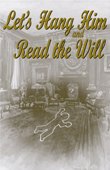LET'S HANG HIM AND READ THE WILL